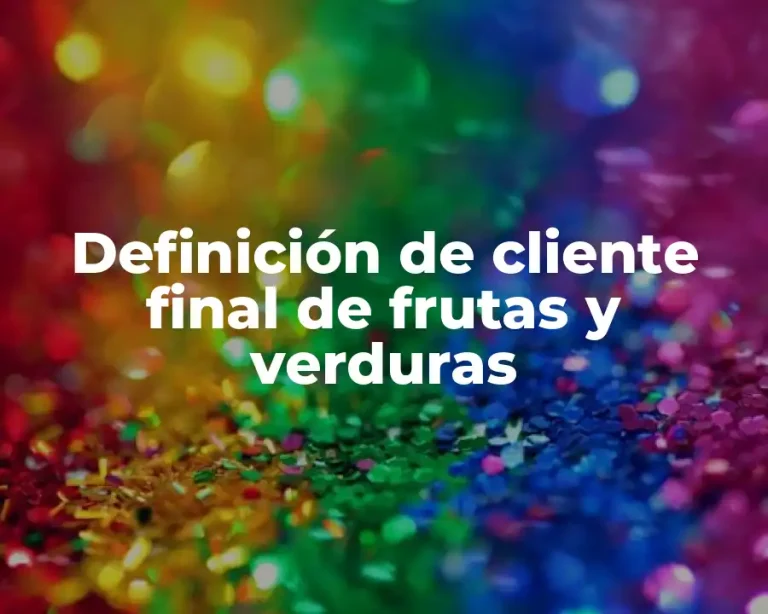 Definición de cliente final de frutas y verduras