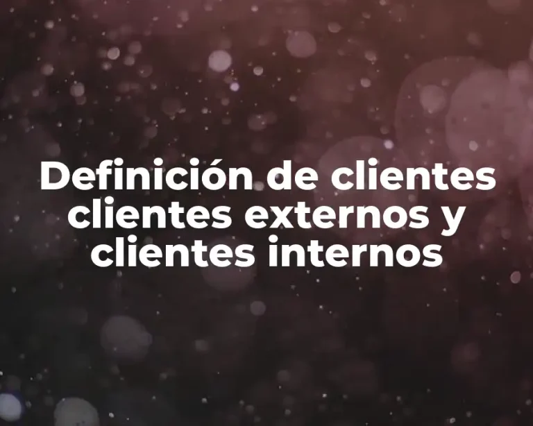 Definición de clientes clientes externos y clientes internos