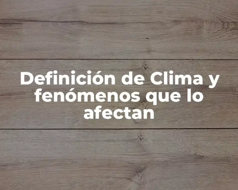 Definición de Clima y fenómenos que lo afectan