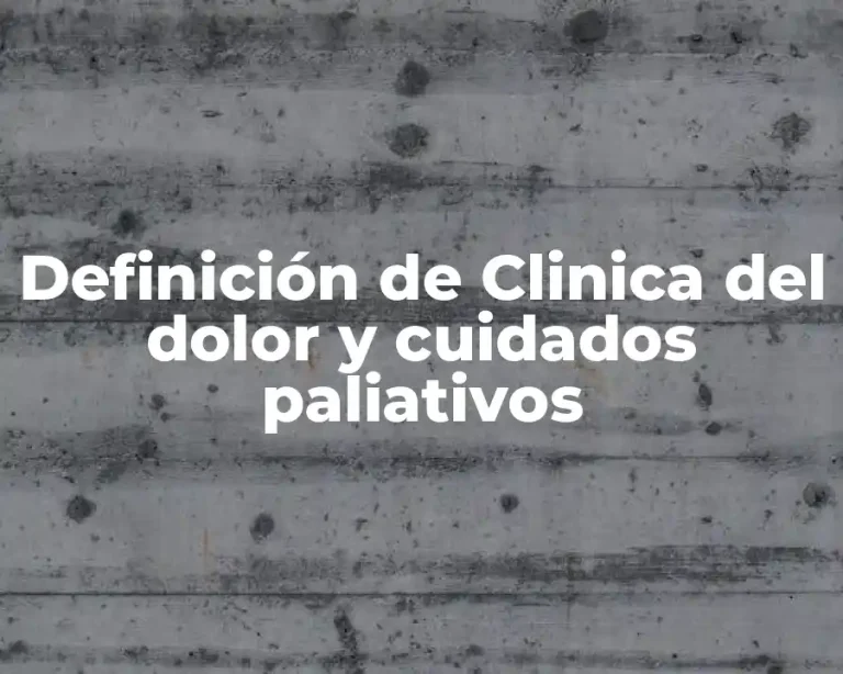 Definición de Clinica del dolor y cuidados paliativos