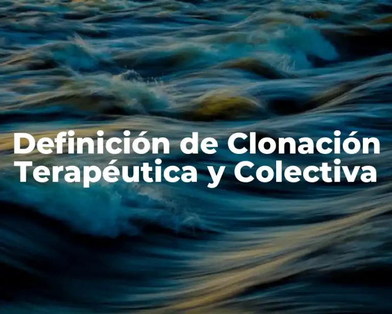Definición de Clonación Terapéutica y Colectiva