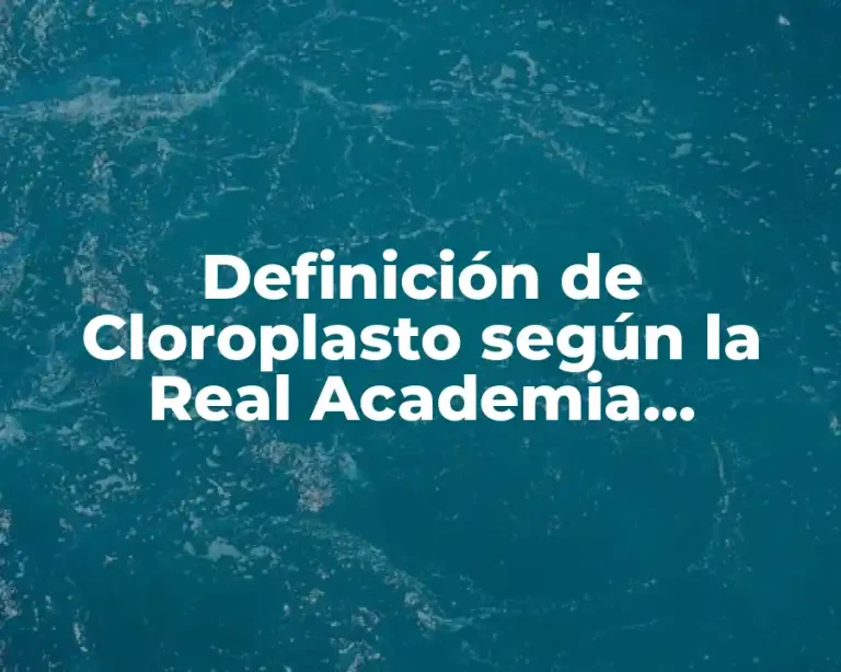 Definición de Cloroplasto según la Real Academia Española