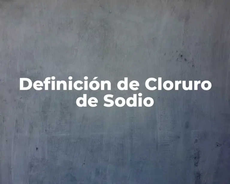 Definición de Cloruro de Sodio