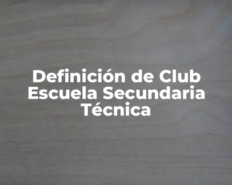 Definición de Club Escuela Secundaria Técnica