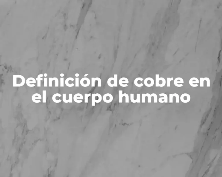 Definición de cobre en el cuerpo humano