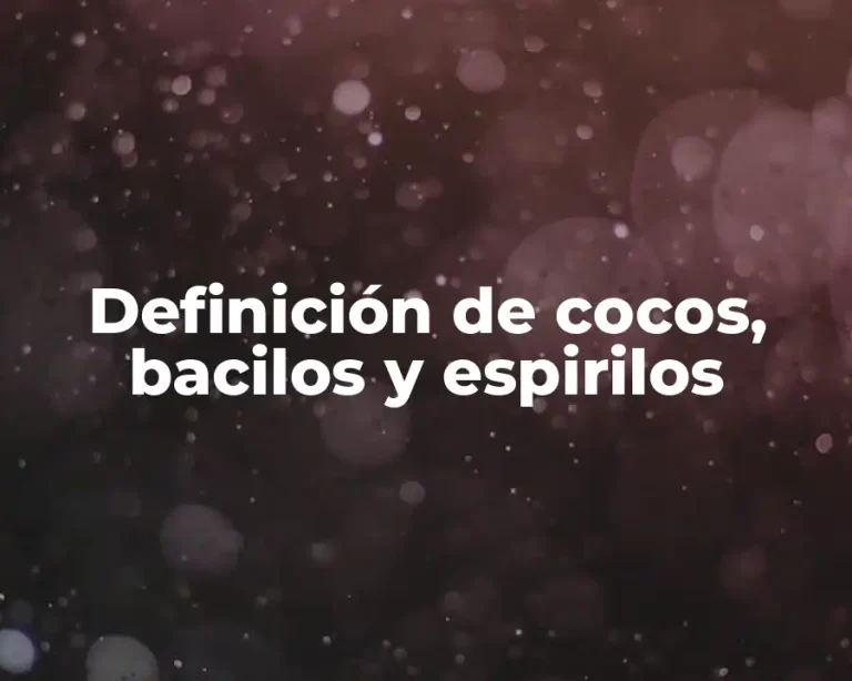 Definición de cocos, bacilos y espirilos