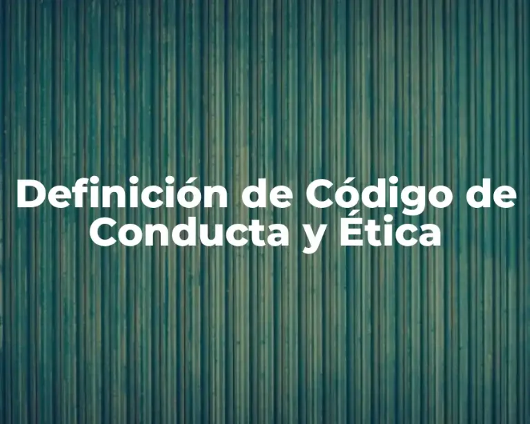 Definición de Código de Conducta y Ética