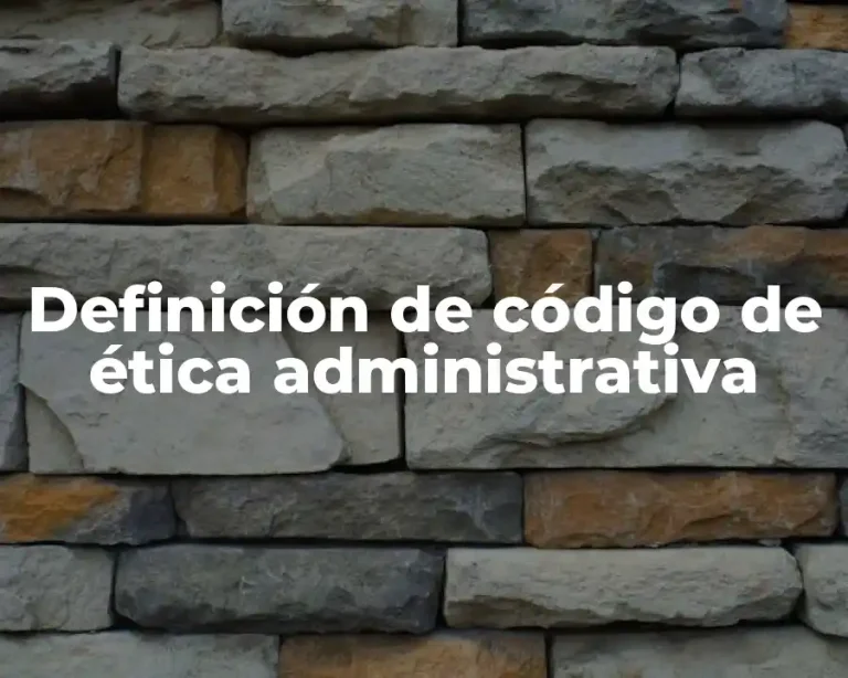 Definición de código de ética administrativa