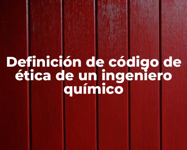 Definición de código de ética de un ingeniero químico
