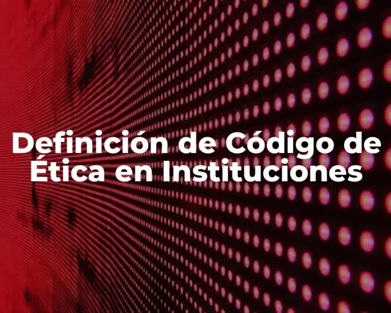 Definición de Código de Ética en Instituciones