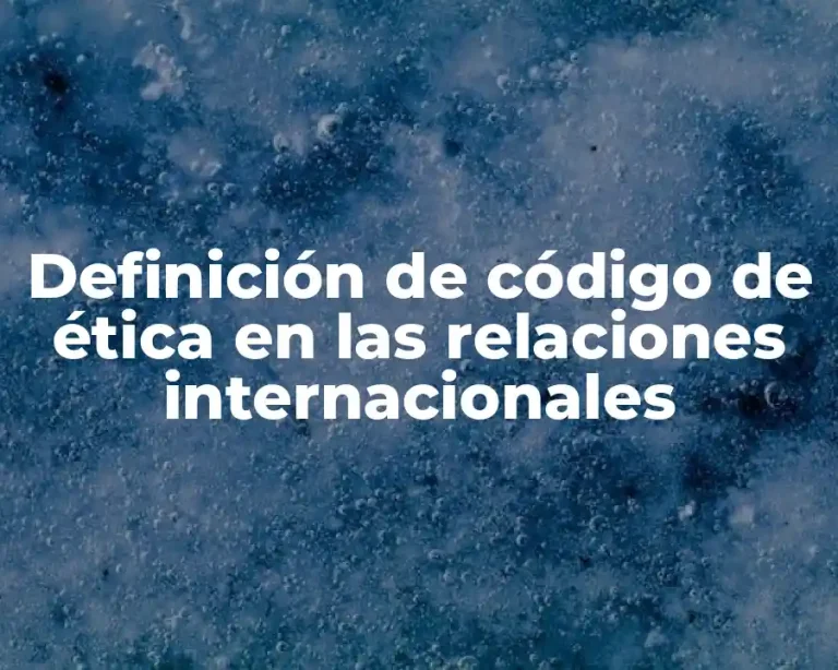 Definición de código de ética en las relaciones internacionales