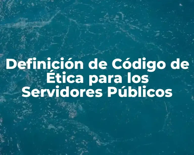 Definición de Código de Ética para los Servidores Públicos