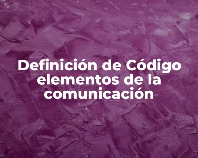 Definición de Código elementos de la comunicación