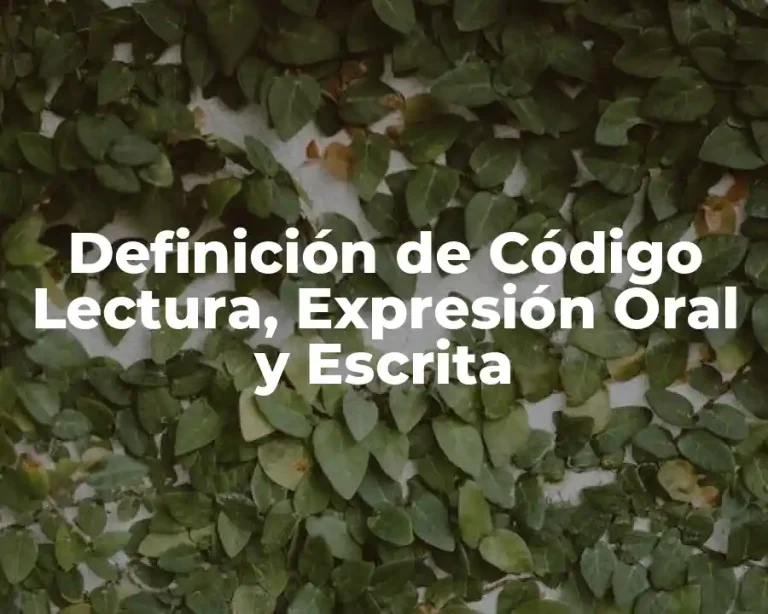 Definición de Código Lectura, Expresión Oral y Escrita