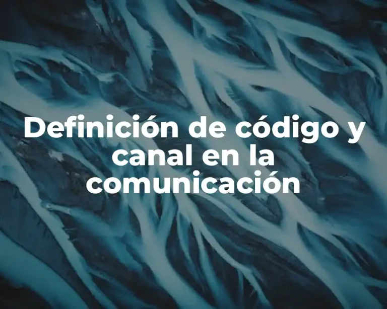 Definición de código y canal en la comunicación