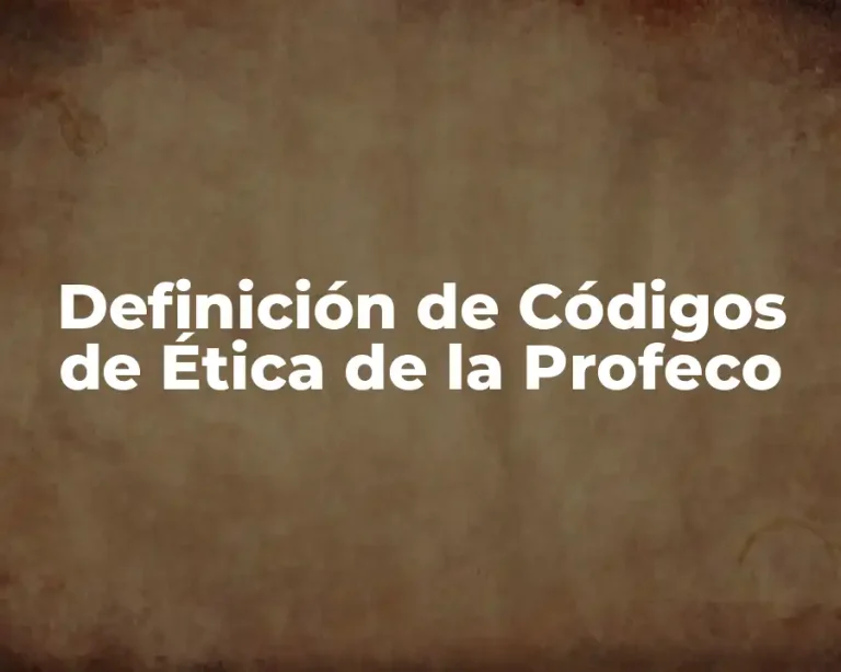 Definición de Códigos de Ética de la Profeco
