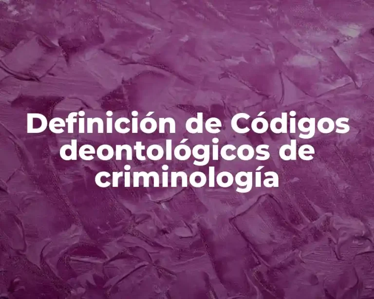 Definición de Códigos deontológicos de criminología