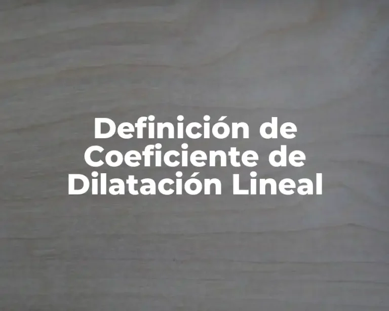 Definición de Coeficiente de Dilatación Lineal