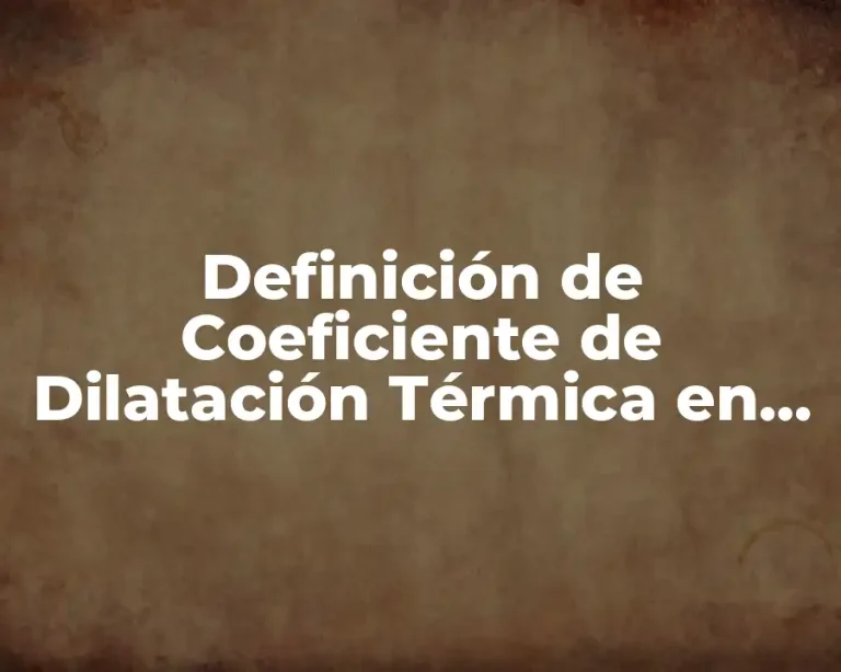 Definición de Coeficiente de Dilatación Térmica en Física