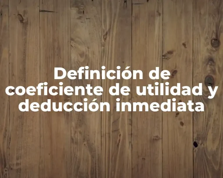 Definición de coeficiente de utilidad y deducción inmediata