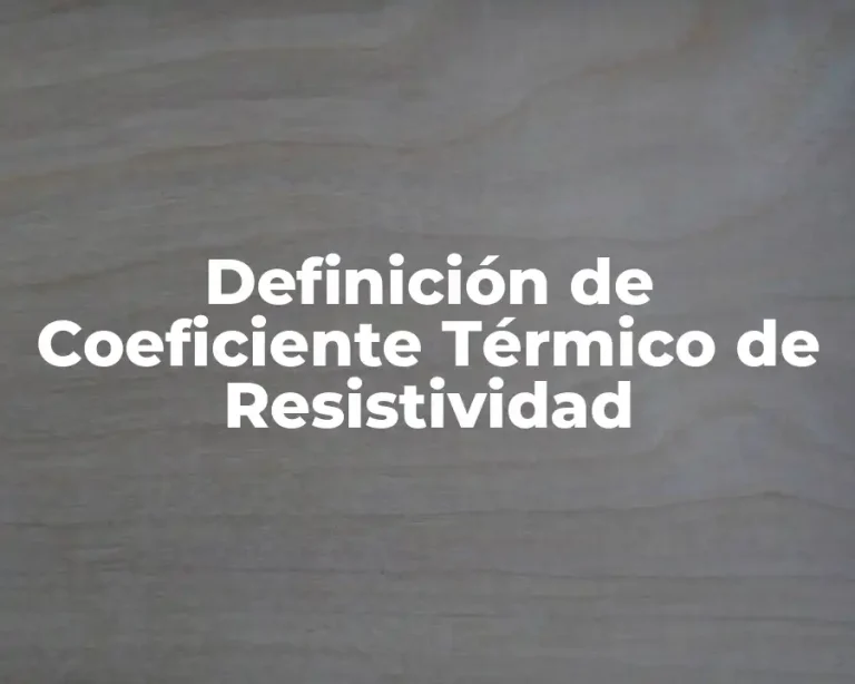 Definición de Coeficiente Térmico de Resistividad