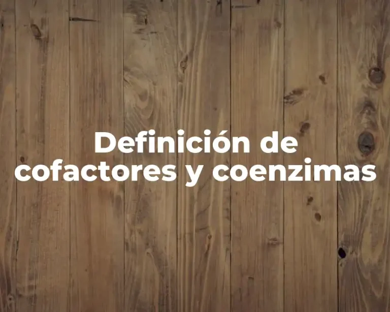Definición de cofactores y coenzimas