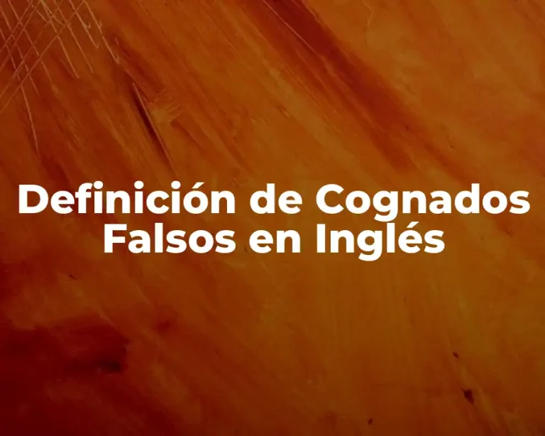 Definición de Cognados Falsos en Inglés