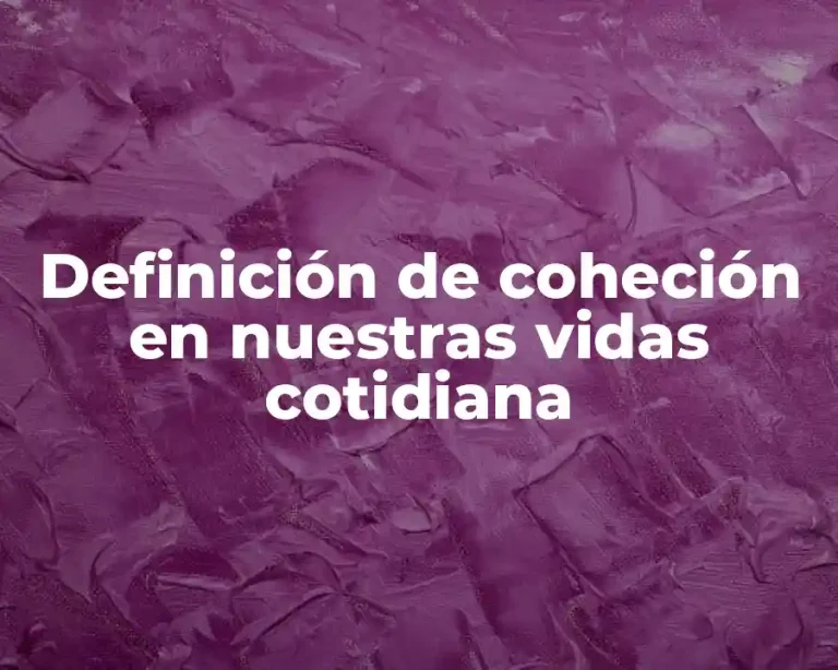 Definición de coheción en nuestras vidas cotidiana