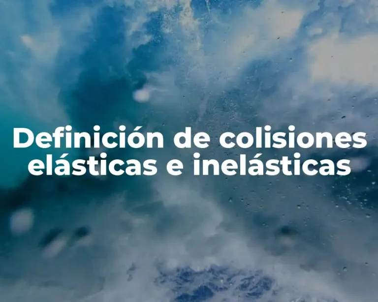 Definición de colisiones elásticas e inelásticas