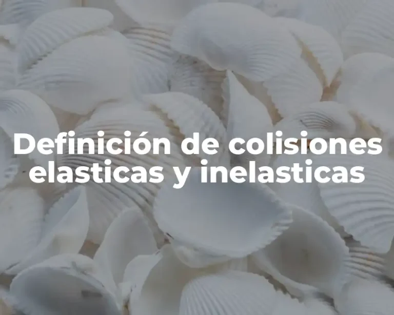 Definición de colisiones elasticas y inelasticas