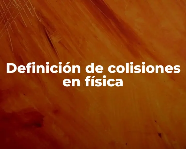 Definición de colisiones en física