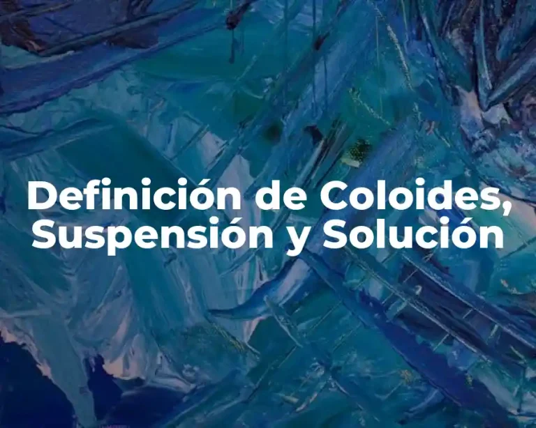 Definición de Coloides, Suspensión y Solución