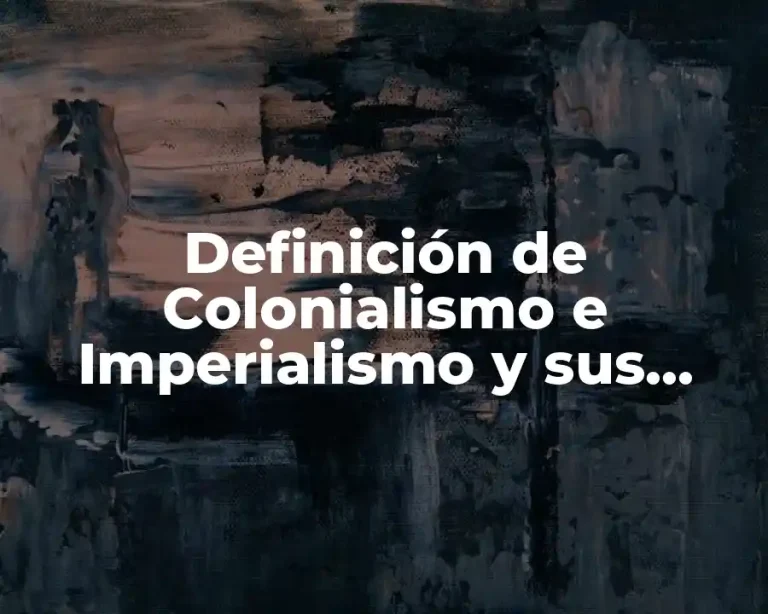 Definición de Colonialismo e Imperialismo y sus Consecuencias