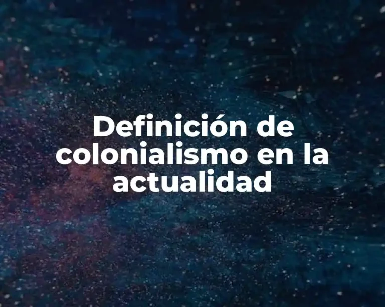 Definición de colonialismo en la actualidad