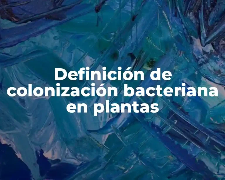 Definición de colonización bacteriana en plantas