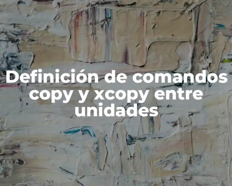 Definición de comandos copy y xcopy entre unidades