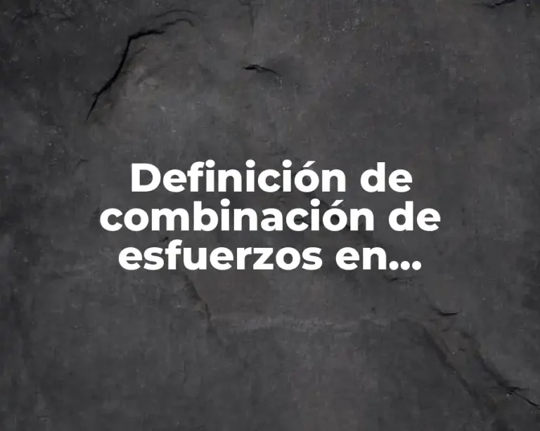 Definición de combinación de esfuerzos en construcción