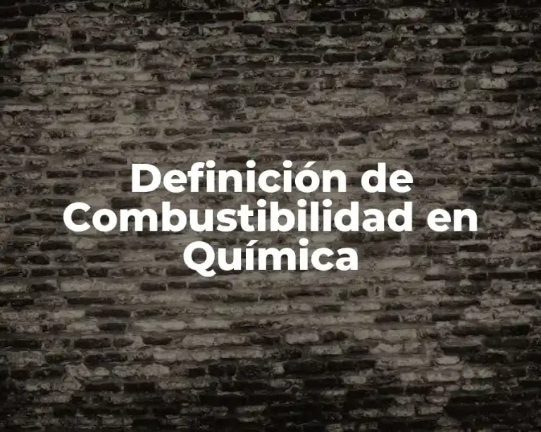 Definición de Combustibilidad en Química
