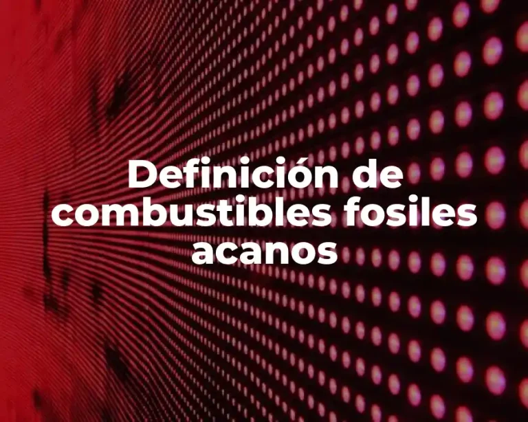 Definición de combustibles fosiles acanos