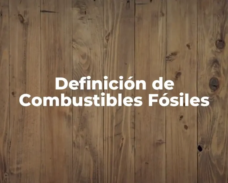 Definición de Combustibles Fósiles
