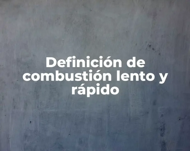 Definición de combustión lento y rápido
