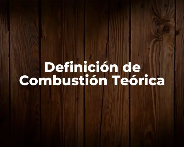 Definición de Combustión Teórica