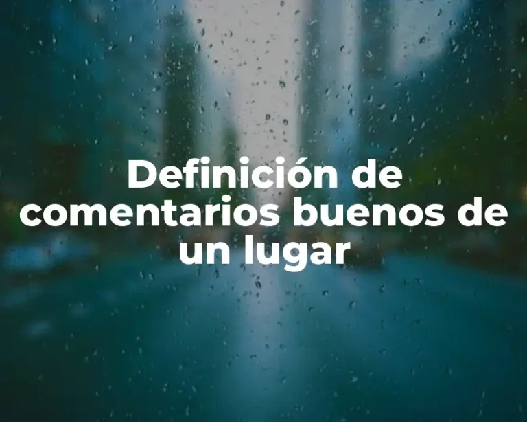 Definición de comentarios buenos de un lugar