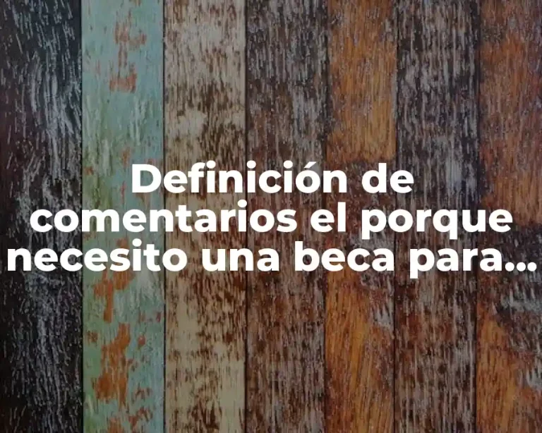 Definición de comentarios el porque necesito una beca para estudiar