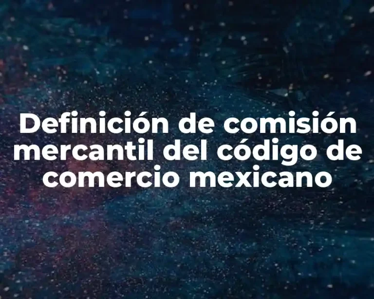 Definición de comisión mercantil del código de comercio mexicano