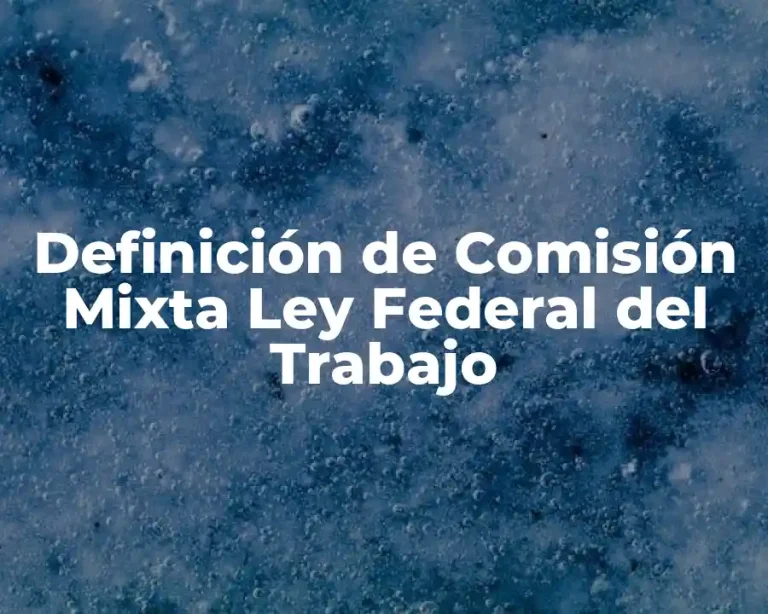 Definición de Comisión Mixta Ley Federal del Trabajo