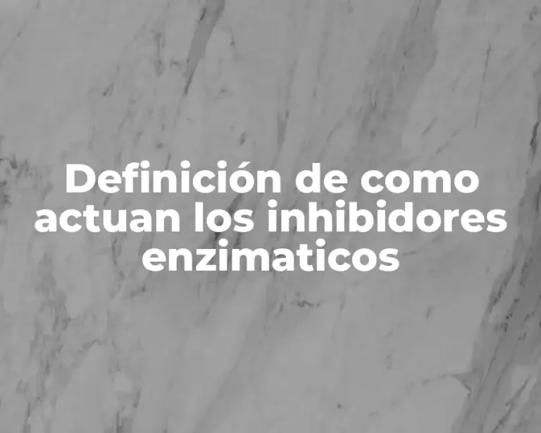 Definición de como actuan los inhibidores enzimaticos