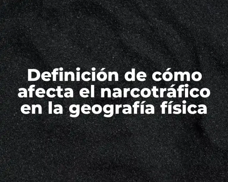 Definición de cómo afecta el narcotráfico en la geografía física