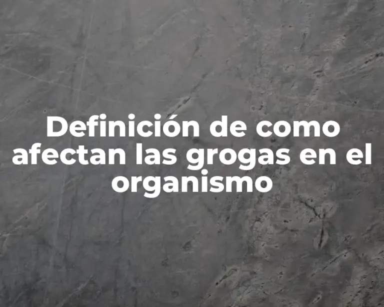 Definición de como afectan las grogas en el organismo