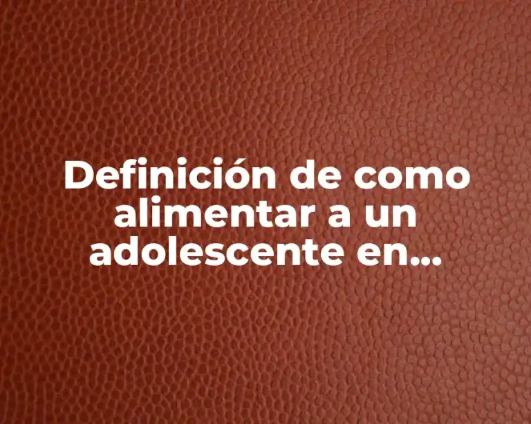 Definición de como alimentar a un adolescente en desarrollo
